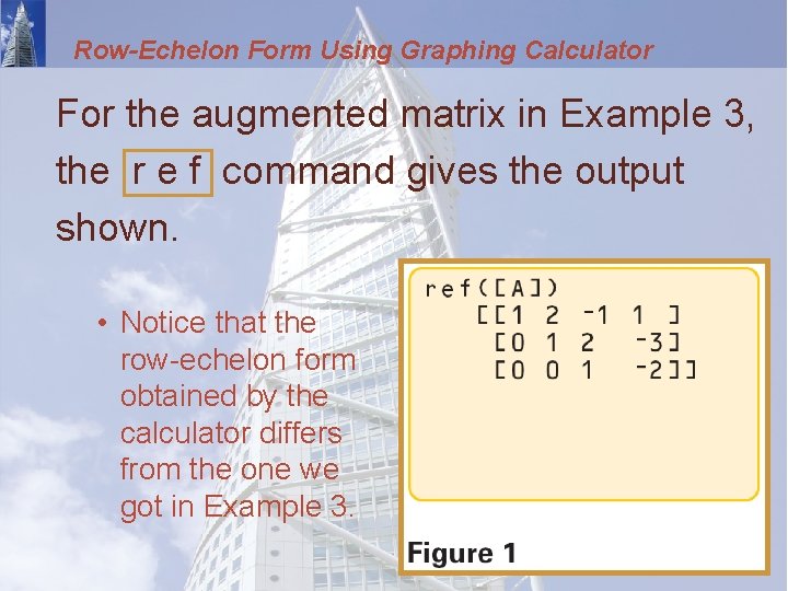 Row-Echelon Form Using Graphing Calculator For the augmented matrix in Example 3, the r