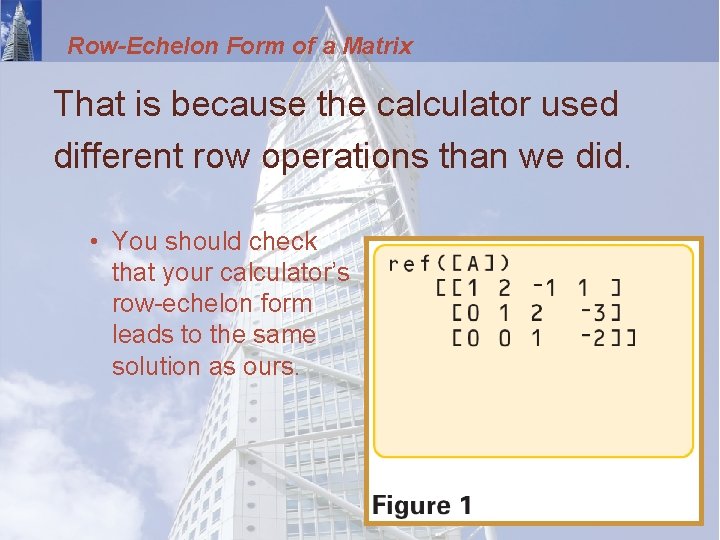 Row-Echelon Form of a Matrix That is because the calculator used different row operations