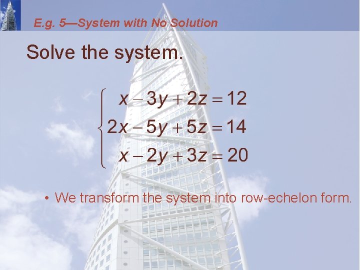 E. g. 5—System with No Solution Solve the system. • We transform the system