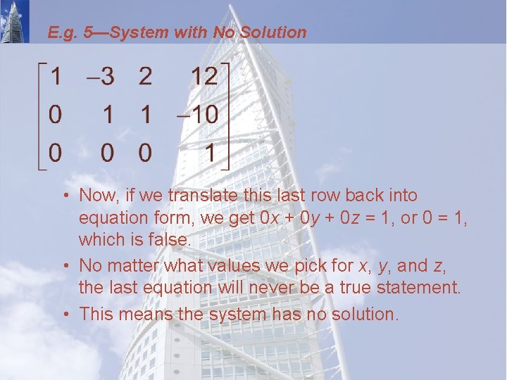 E. g. 5—System with No Solution • Now, if we translate this last row