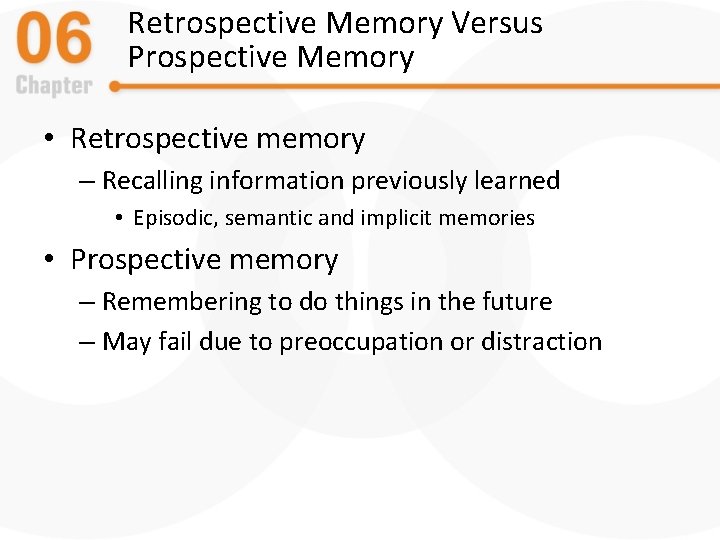 Retrospective Memory Versus Prospective Memory • Retrospective memory – Recalling information previously learned •