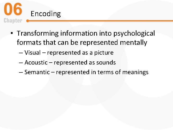 Encoding • Transforming information into psychological formats that can be represented mentally – Visual