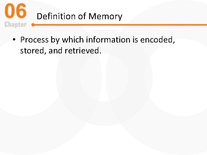 Definition of Memory • Process by which information is encoded, stored, and retrieved. 