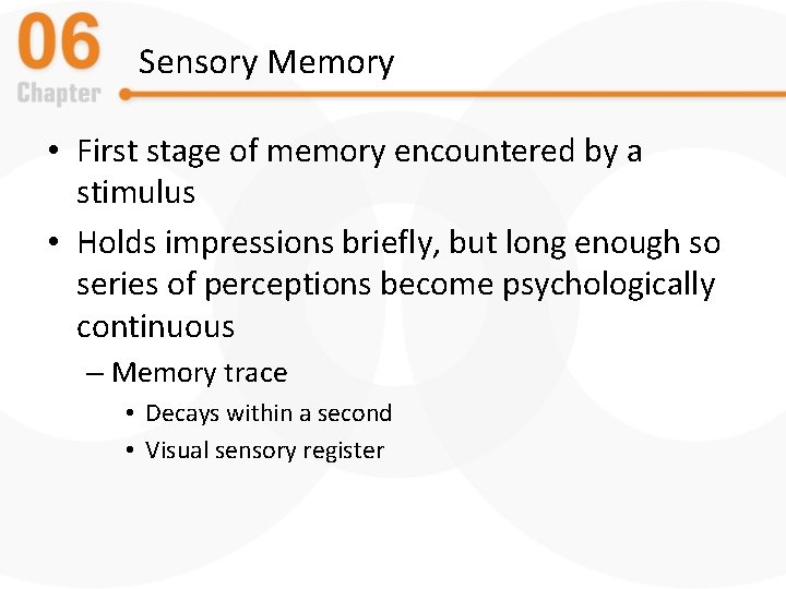 Sensory Memory • First stage of memory encountered by a stimulus • Holds impressions