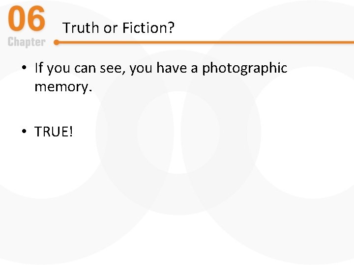 Truth or Fiction? • If you can see, you have a photographic memory. •