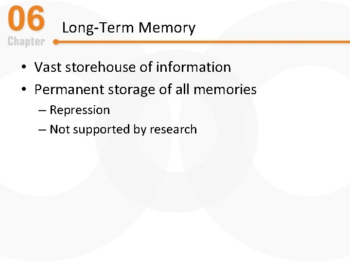 Long-Term Memory • Vast storehouse of information • Permanent storage of all memories –