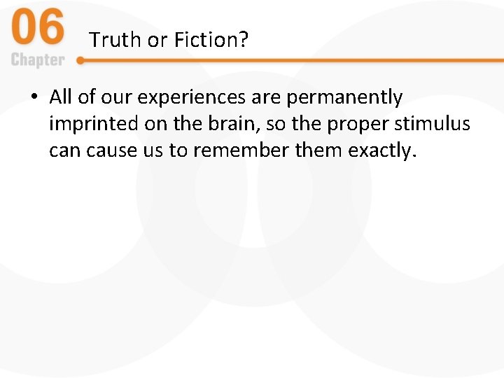 Truth or Fiction? • All of our experiences are permanently imprinted on the brain,