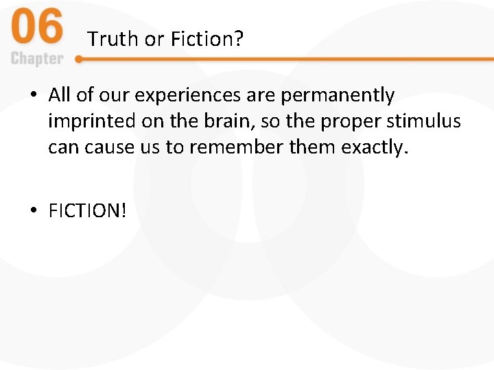 Truth or Fiction? • All of our experiences are permanently imprinted on the brain,