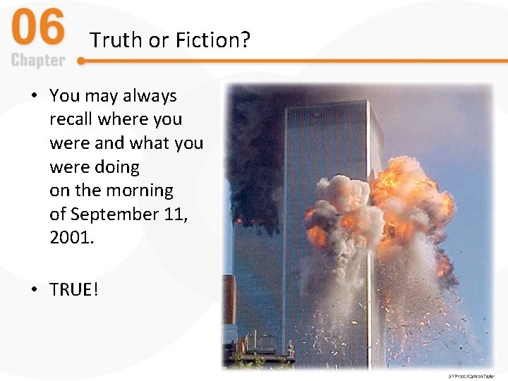 Truth or Fiction? • You may always recall where you were and what you