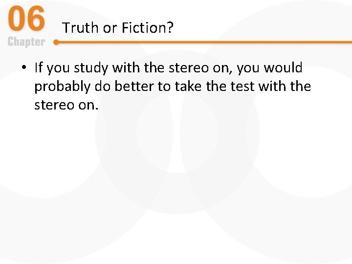 Truth or Fiction? • If you study with the stereo on, you would probably