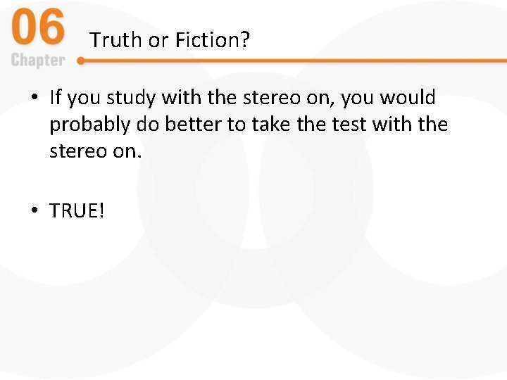 Truth or Fiction? • If you study with the stereo on, you would probably