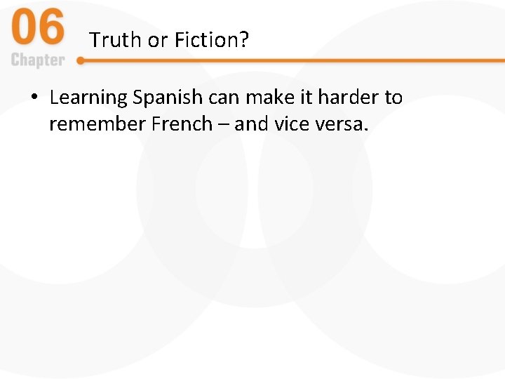 Truth or Fiction? • Learning Spanish can make it harder to remember French –