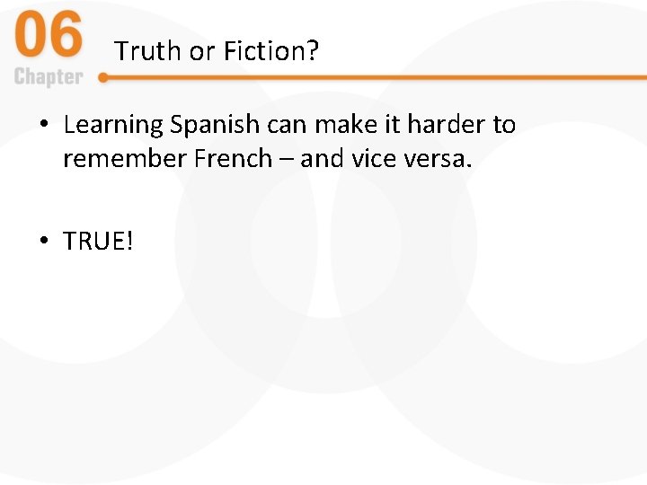 Truth or Fiction? • Learning Spanish can make it harder to remember French –