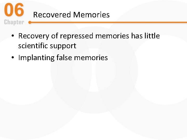 Recovered Memories • Recovery of repressed memories has little scientific support • Implanting false