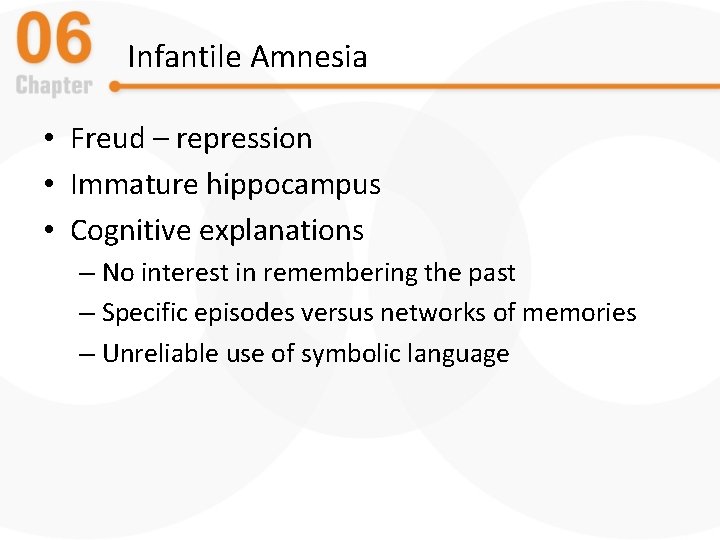 Infantile Amnesia • Freud – repression • Immature hippocampus • Cognitive explanations – No