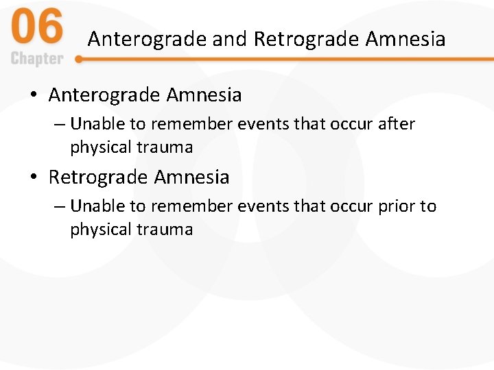 Anterograde and Retrograde Amnesia • Anterograde Amnesia – Unable to remember events that occur