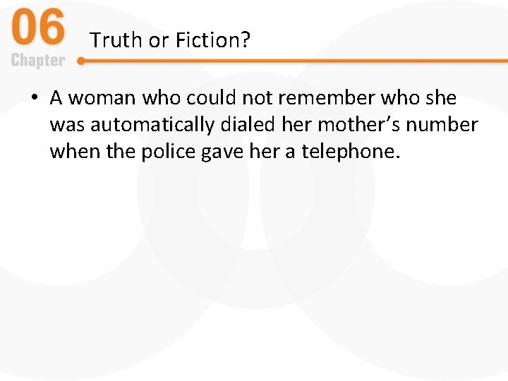 Truth or Fiction? • A woman who could not remember who she was automatically