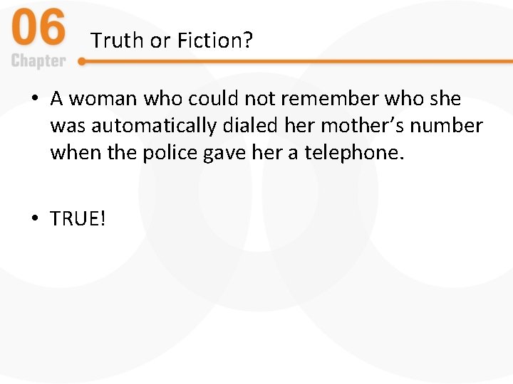 Truth or Fiction? • A woman who could not remember who she was automatically