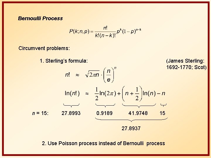 Bernoulli Process Circumvent problems: 1. Sterling’s formula: n = 15: 27. 8993 (James Sterling: