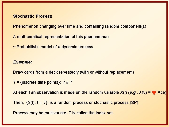 Stochastic Process Phenomenon changing over time and containing random component(s) A mathematical representation of