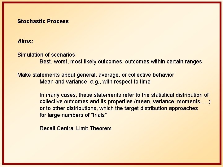 Stochastic Process Aims: Simulation of scenarios Best, worst, most likely outcomes; outcomes within certain