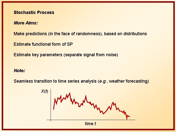 Stochastic Process More Aims: Make predictions (in the face of randomness), based on distributions