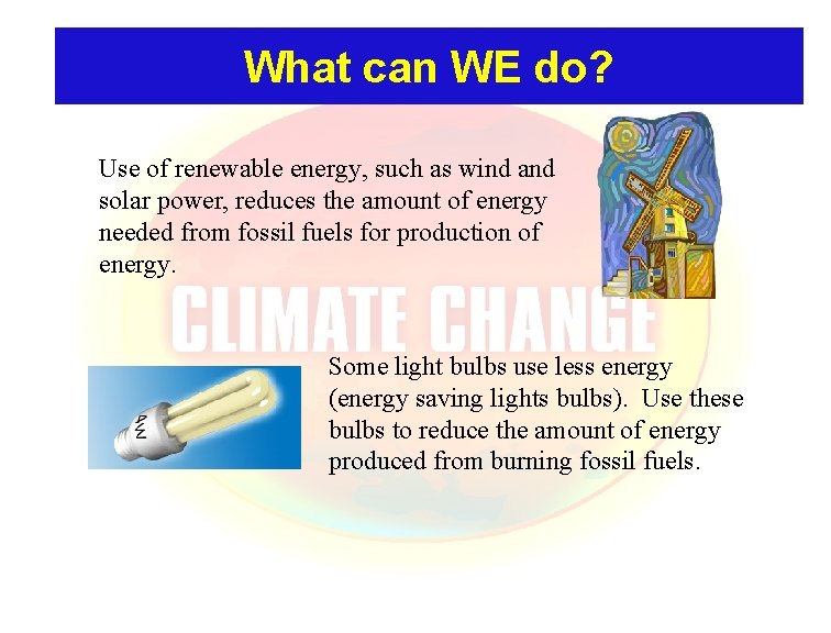 What can WE do? Use of renewable energy, such as wind and solar power,