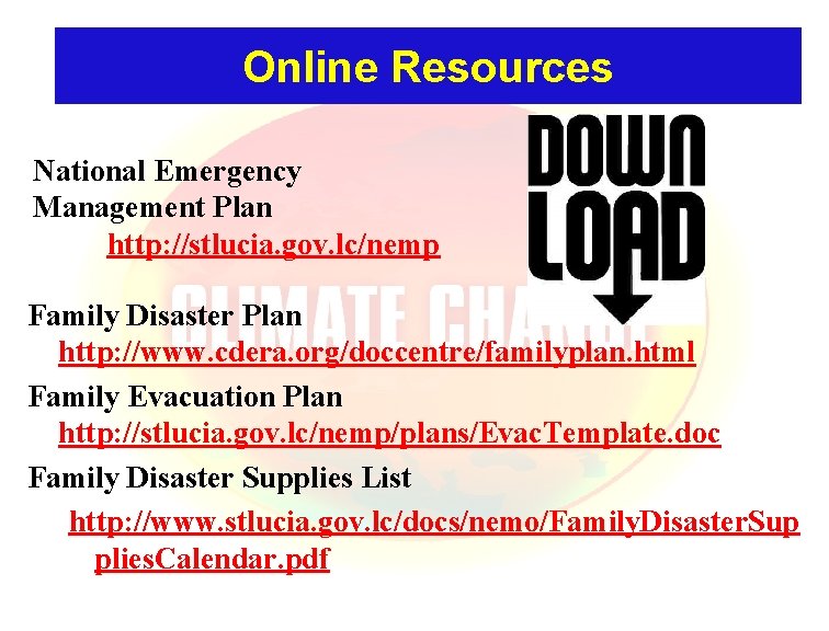 Online Resources National Emergency Management Plan http: //stlucia. gov. lc/nemp Family Disaster Plan http: