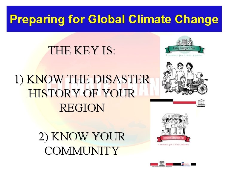 Preparing for Global Climate Change THE KEY IS: 1) KNOW THE DISASTER HISTORY OF