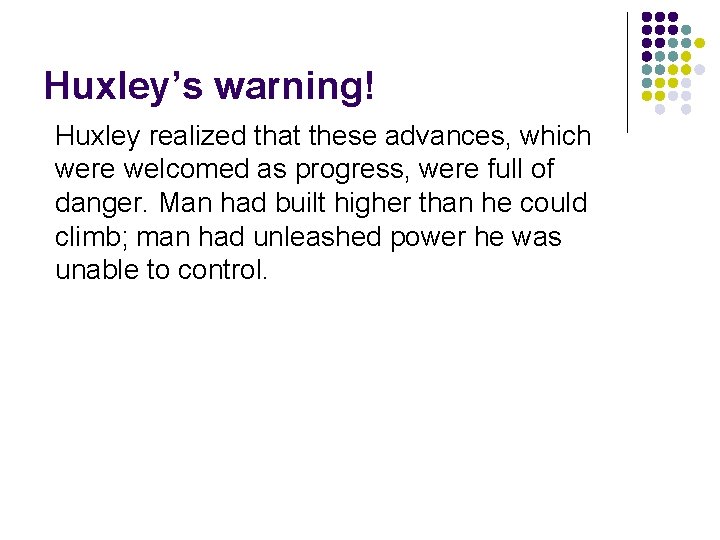 Huxley’s warning! Huxley realized that these advances, which were welcomed as progress, were full
