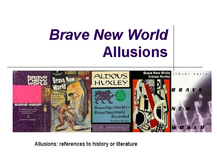 Brave New World Allusions: references to history or literature 
