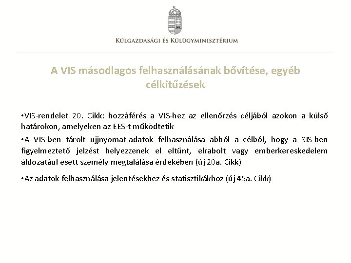 A VIS másodlagos felhasználásának bővítése, egyéb célkitűzések • VIS-rendelet 20. Cikk: hozzáférés a VIS-hez