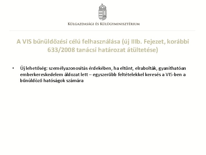 A VIS bűnüldözési célú felhasználása (új IIIb. Fejezet, korábbi 633/2008 tanácsi határozat átültetése) •