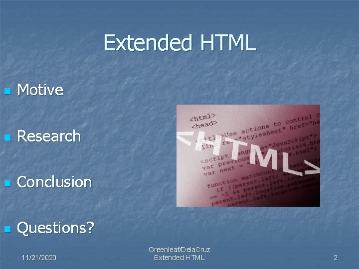 Extended HTML n Motive n Research n Conclusion n Questions? 11/21/2020 Greenleaf/Dela. Cruz Extended