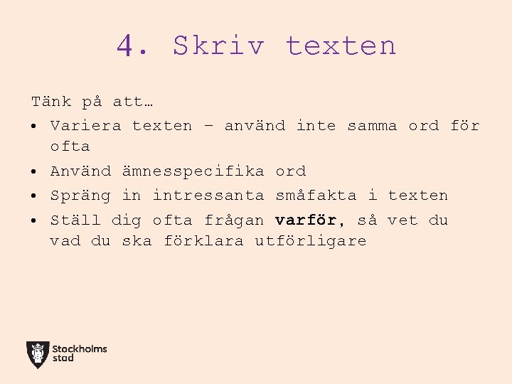 4. Skriv texten Tänk på att… • Variera texten – använd inte samma ord