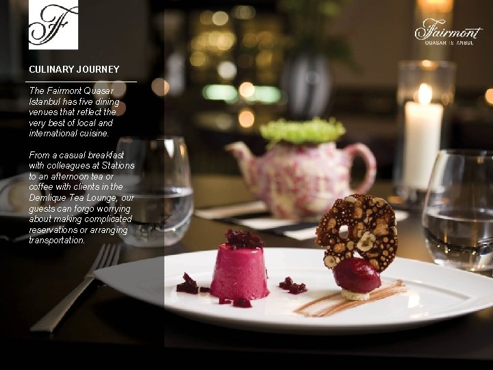 CULINARY JOURNEY The Fairmont Quasar Istanbul has five dining venues that reflect the very