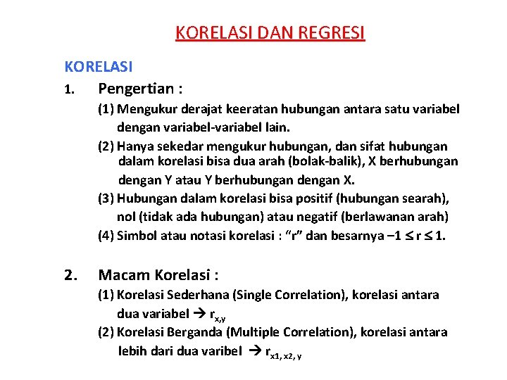 KORELASI DAN REGRESI KORELASI 1. Pengertian : (1) Mengukur derajat keeratan hubungan antara satu