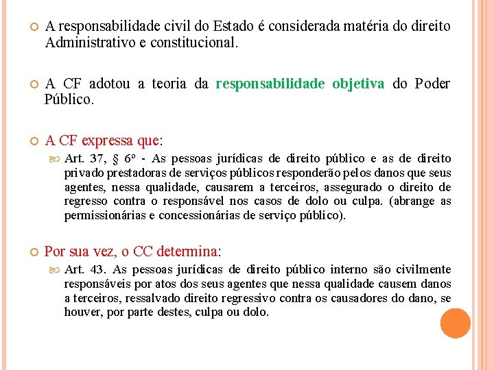  A responsabilidade civil do Estado é considerada matéria do direito Administrativo e constitucional.