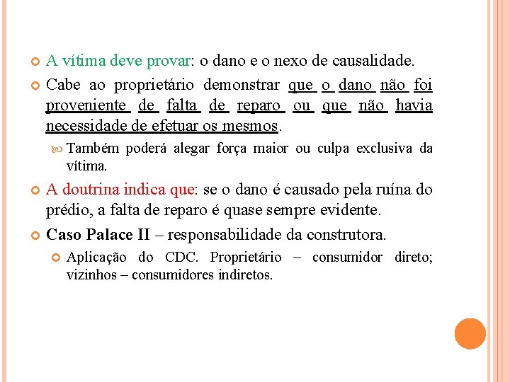 A vítima deve provar: o dano e o nexo de causalidade. Cabe ao proprietário