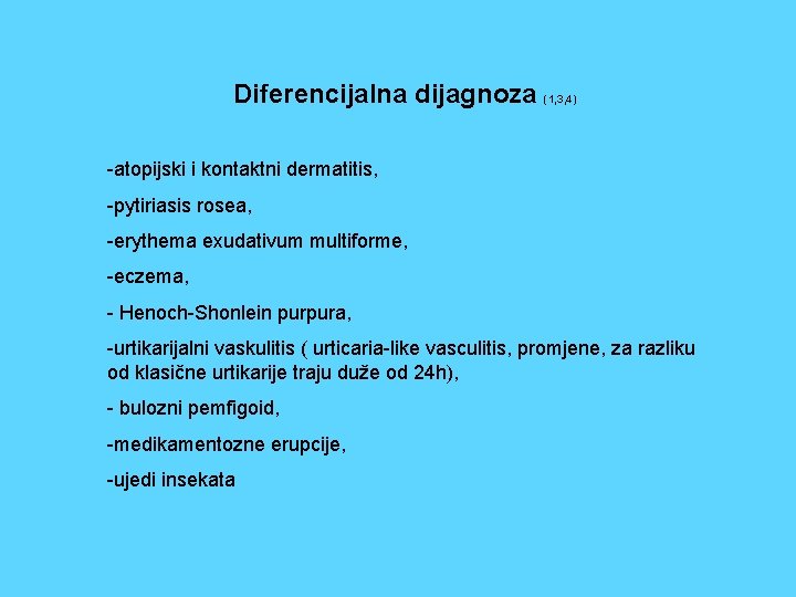 Diferencijalna dijagnoza (1, 3, 4) -atopijski i kontaktni dermatitis, -pytiriasis rosea, -erythema exudativum multiforme,