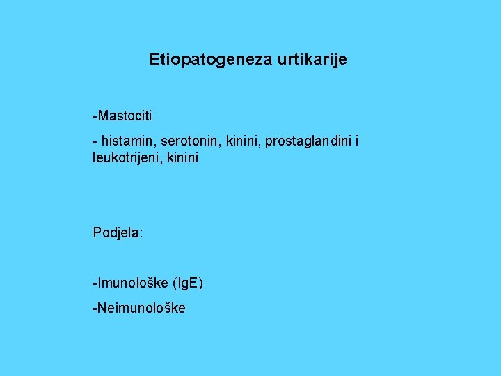 Etiopatogeneza urtikarije -Mastociti - histamin, serotonin, kinini, prostaglandini i leukotrijeni, kinini Podjela: -Imunološke (Ig.