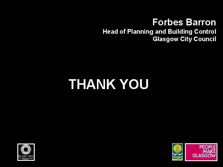 Forbes Barron Head of Planning and Building Control Glasgow City Council THANK YOU 