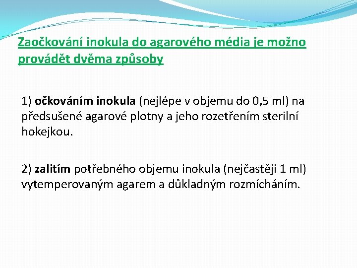 Zaočkování inokula do agarového média je možno provádět dvěma způsoby 1) očkováním inokula (nejlépe