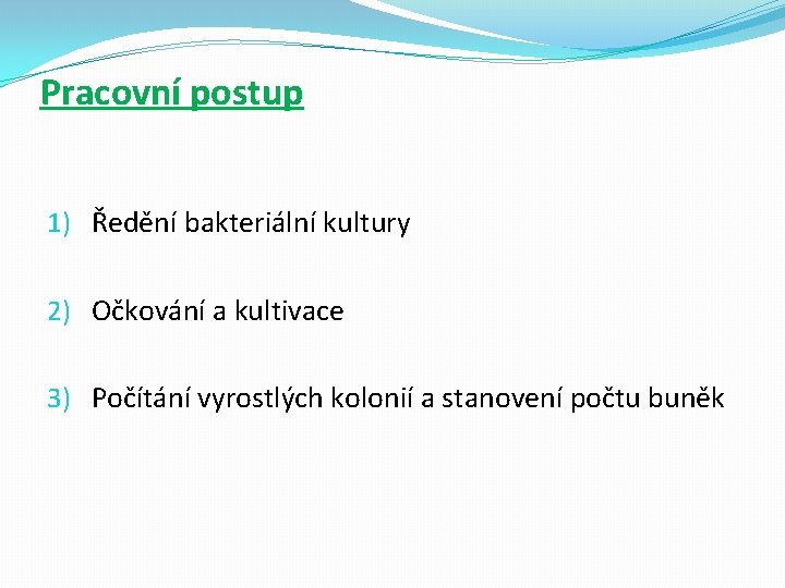 Pracovní postup 1) Ředění bakteriální kultury 2) Očkování a kultivace 3) Počítání vyrostlých kolonií