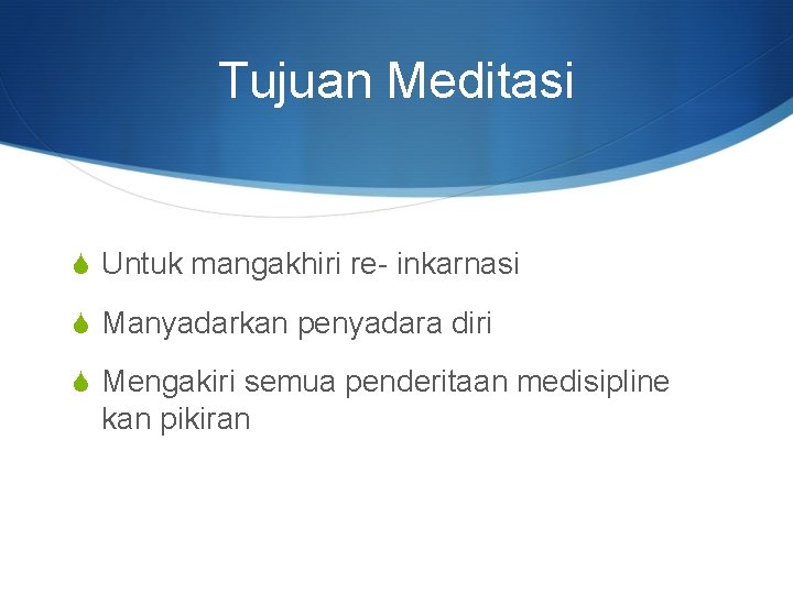 Tujuan Meditasi S Untuk mangakhiri re- inkarnasi S Manyadarkan penyadara diri S Mengakiri semua