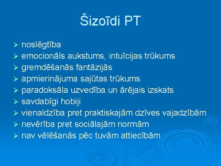 Šizoīdi PT noslēgtība Ø emocionāls aukstums, intuīcijas trūkums Ø gremdēšanās fantāzijās Ø apmierinājuma sajūtas