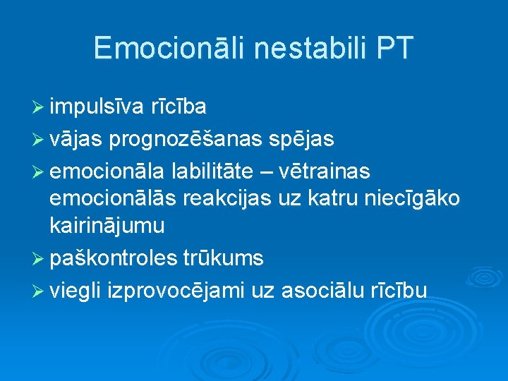 Emocionāli nestabili PT Ø impulsīva rīcība Ø vājas prognozēšanas spējas Ø emocionāla labilitāte –