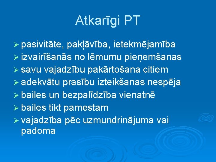 Atkarīgi PT Ø pasivitāte, pakļāvība, ietekmējamība Ø izvairīšanās no lēmumu pieņemšanas Ø savu vajadzību