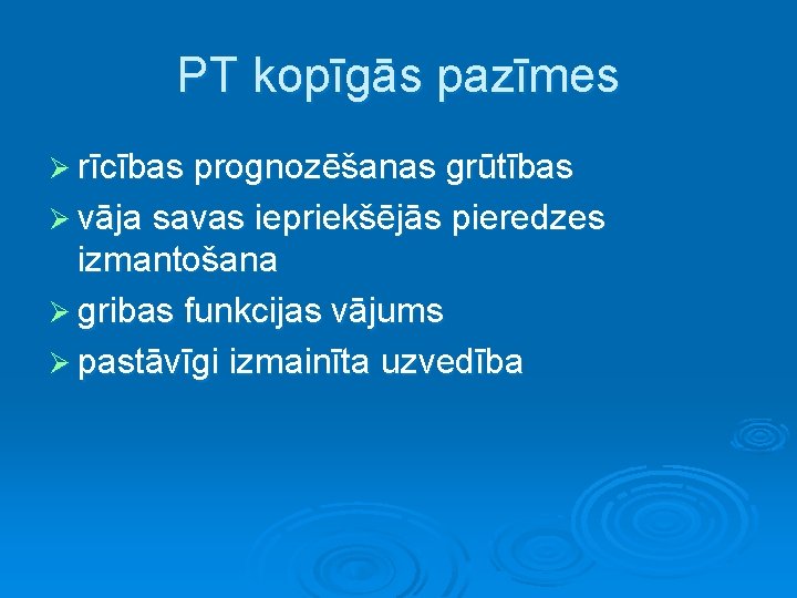 PT kopīgās pazīmes Ø rīcības prognozēšanas grūtības Ø vāja savas iepriekšējās pieredzes izmantošana Ø