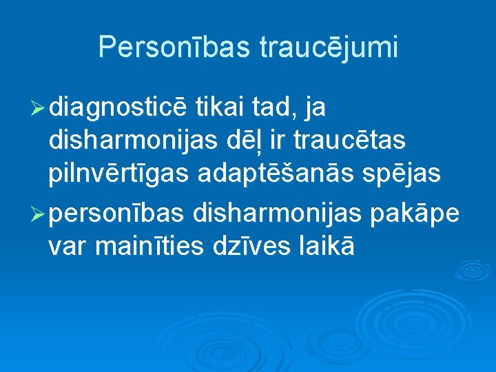 Personības traucējumi Ø diagnosticē tikai tad, ja disharmonijas dēļ ir traucētas pilnvērtīgas adaptēšanās spējas